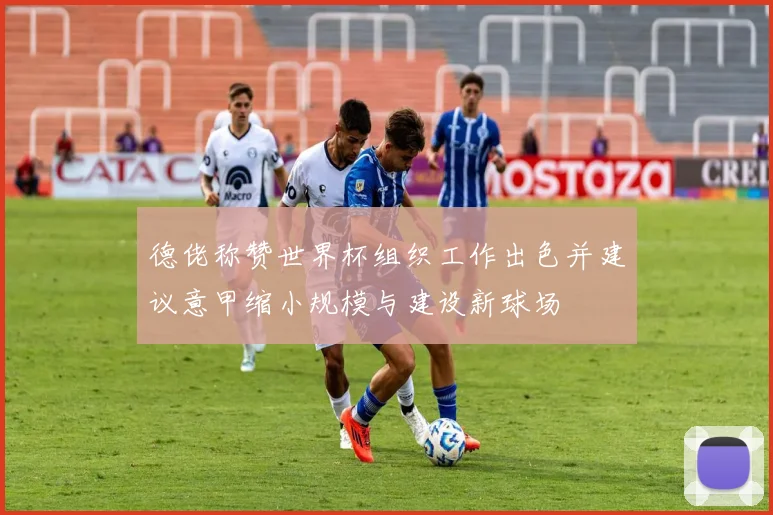 德佬称赞世界杯组织工作出色并建议意甲缩小规模与建设新球场