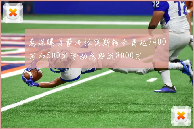 意媒曝贡萨洛拉莫斯转会费达7400万加500万浮动总额近8000万