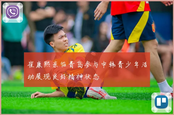 崔康熙亲临青岛参与中韩青少年活动展现良好精神状态