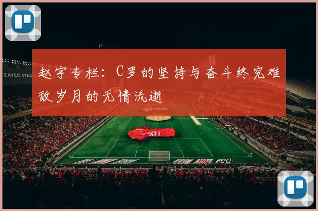 赵宇专栏：C罗的坚持与奋斗终究难敌岁月的无情流逝